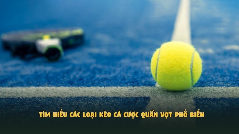 Tìm hiểu các loại kèo cá cược quần vợt​ phổ biến