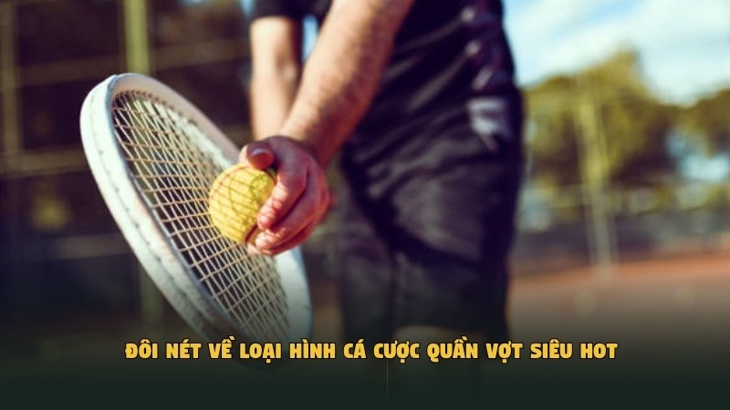 Đôi nét về loại hình cá cược quần vợt​ siêu hot