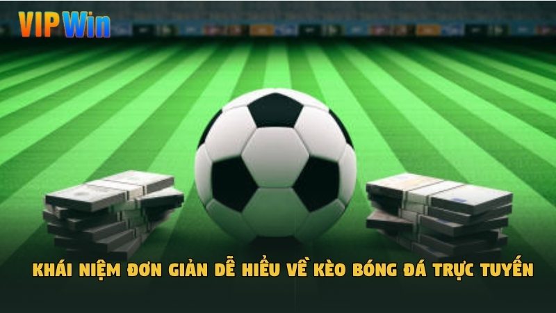 Khái niệm đơn giản dễ hiểu về kèo bóng đá trực tuyến​