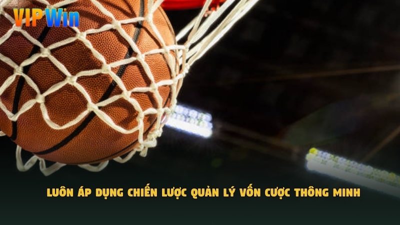 Luôn áp dụng chiến lược quản lý vốn cược thông minh
