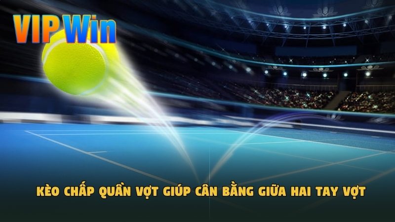 Kèo chấp quần vợt giúp cân bằng giữa hai tay vợt